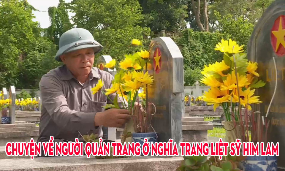 Chuyện về người quản trang ở Nghĩa trang Liệt sỹ Him Lam